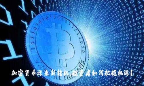 加密货币迎来新转机，投资者如何把握机遇？