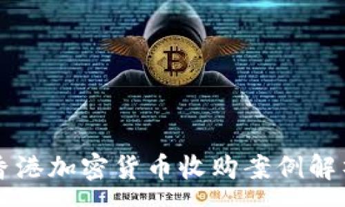 :
香港加密货币收购案例解析