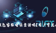 小狐狸钱包客服电话靠谱吗？用户常见问题解答