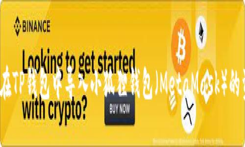 如何在TP钱包中导入小狐狸钱包（MetaMask）的资产？